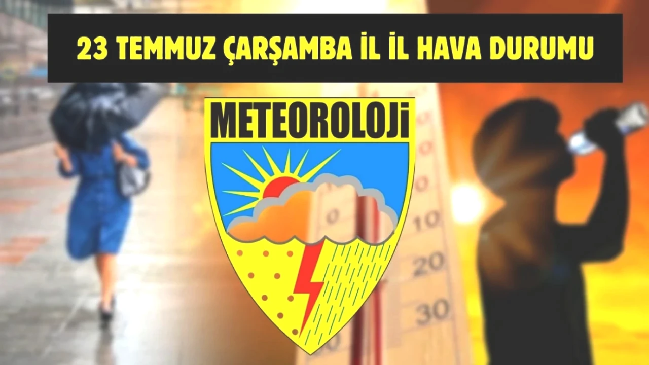 Meteoroloji'den Kritik Uyarı! 23 Temmuz'da Tüm Türkiye'nin Hava Durumu Burada!